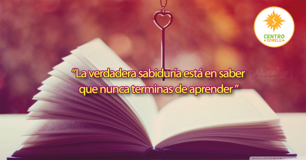 La verdadera sabiduría está en saber que nunca terminas de aprender 