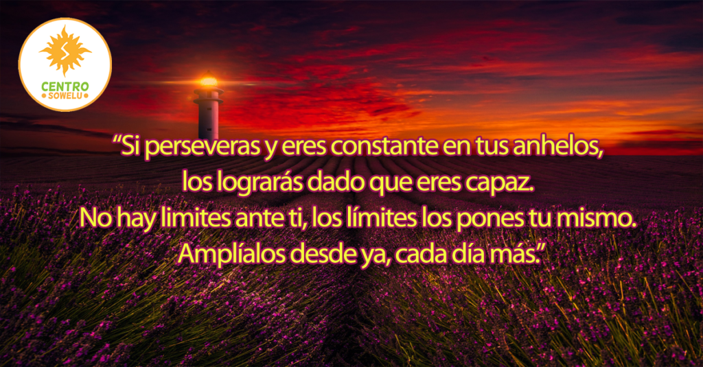 Si perseveras y eres constante en tus anhelos, los lograrás dado que eres capaz. No hay limites ante ti, los límites los pones tu mismo. Amplíalos desde ya, cada día más.