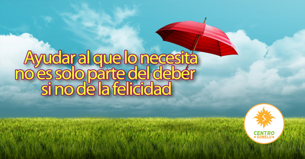  Ayudar al que lo necesita no es solo parte del deber si no de la felicidad